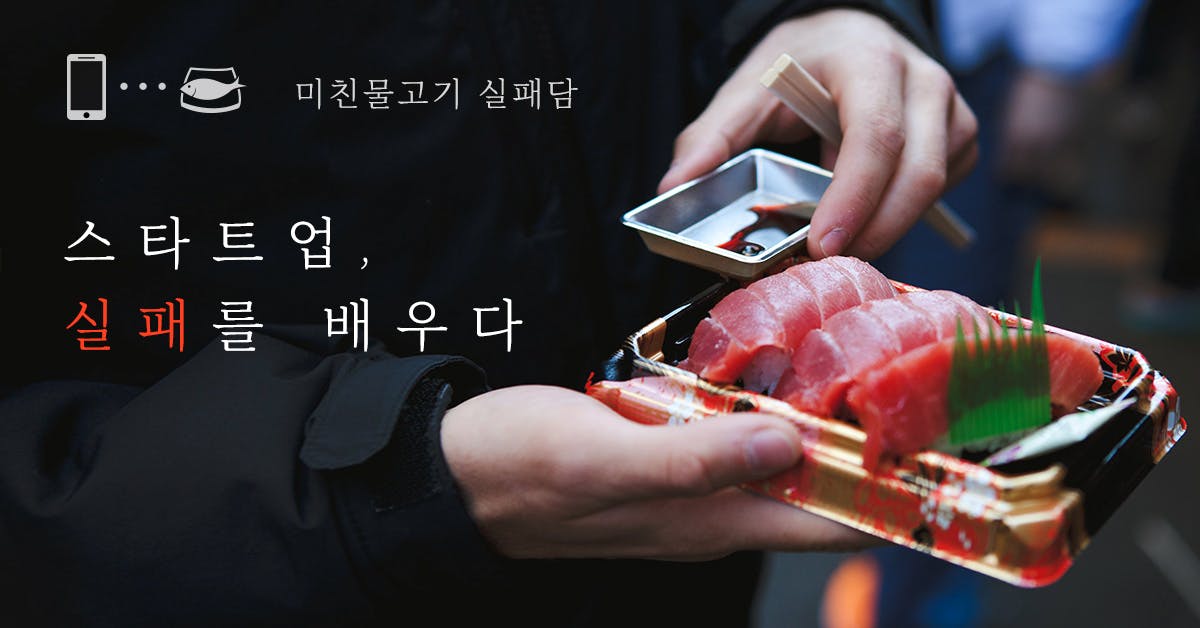 스타트업, 실패를 배우다 - 미친물고기 실패담