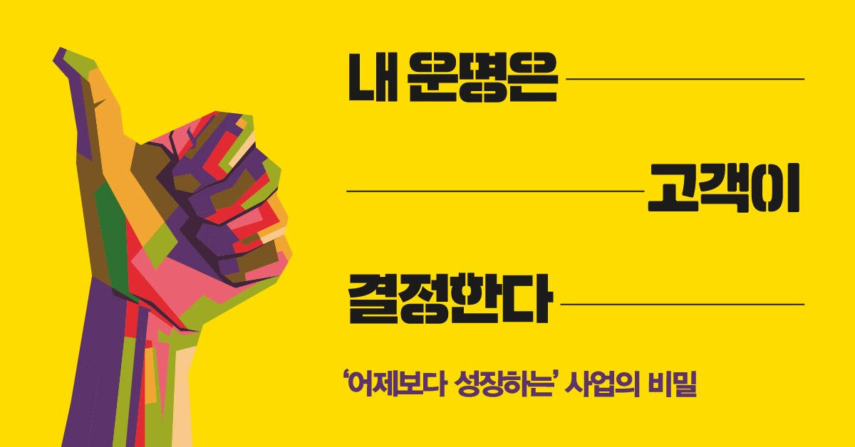 내 운명은 고객이 결정한다: '어제보다 성장하는' 사업의 비밀