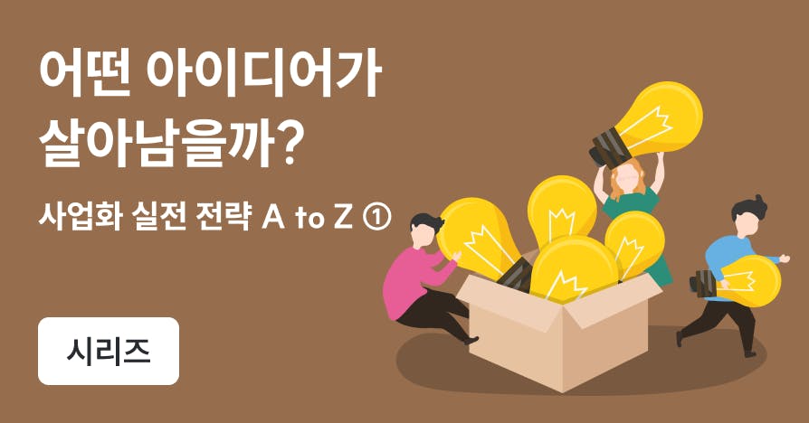 어떤 아이디어가 살아남을까? – 아이디어 평가와 사업화 전략 ➀