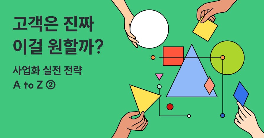 고객은 진짜 이걸 원할까? - 사업화 실전 전략 ➁